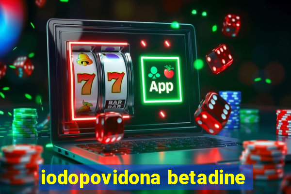 iodopovidona betadine